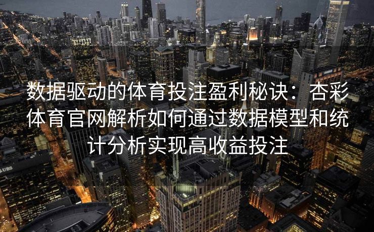 数据驱动的体育投注盈利秘诀：杏彩体育官网解析如何通过数据模型和统计分析实现高收益投注